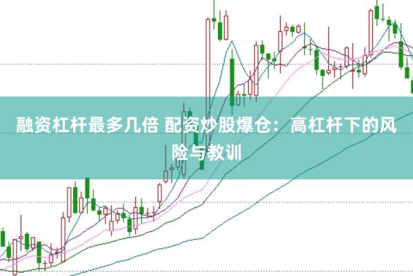 融资杠杆最多几倍 配资炒股爆仓：高杠杆下的风险与教训