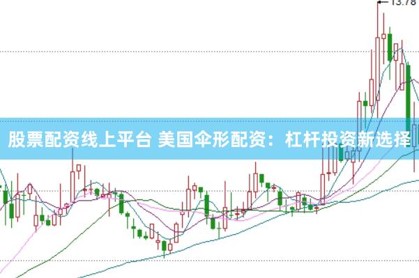 股票配资线上平台 美国伞形配资：杠杆投资新选择