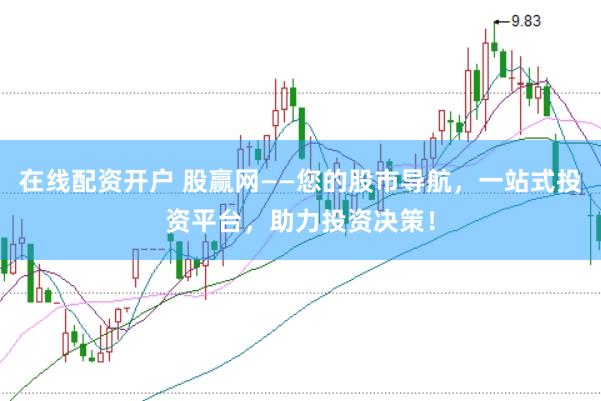 在线配资开户 股赢网——您的股市导航，一站式投资平台，助力投资决策！