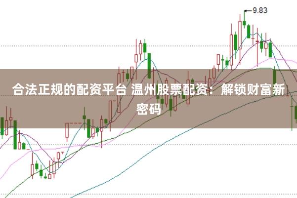 合法正规的配资平台 温州股票配资：解锁财富新密码