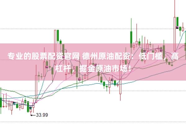 专业的股票配资官网 德州原油配资：低门槛，高杠杆，掘金原油市场！