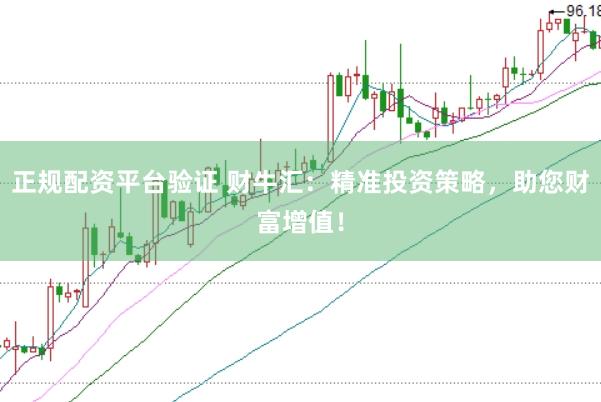 正规配资平台验证 财牛汇：精准投资策略，助您财富增值！