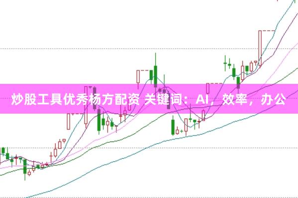 炒股工具优秀杨方配资 关键词：AI，效率，办公