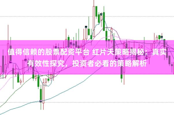 值得信赖的股票配资平台 红片天策略揭秘：真实有效性探究，投资者必看的策略解析