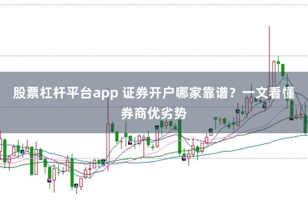 股票杠杆平台app 证券开户哪家靠谱？一文看懂券商优劣势