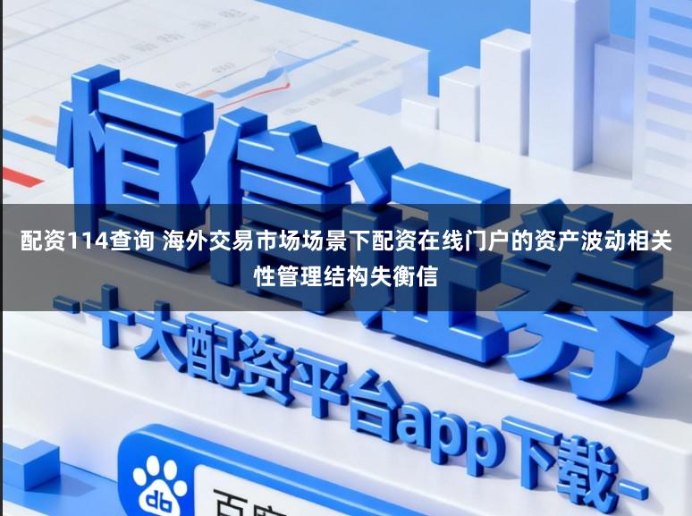 配资114查询 海外交易市场场景下配资在线门户的资产波动相关性管理结构失衡信