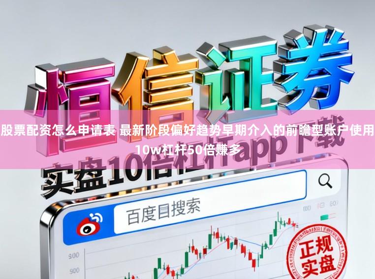 股票配资怎么申请表 最新阶段偏好趋势早期介入的前瞻型账户使用10w杠杆50倍赚多