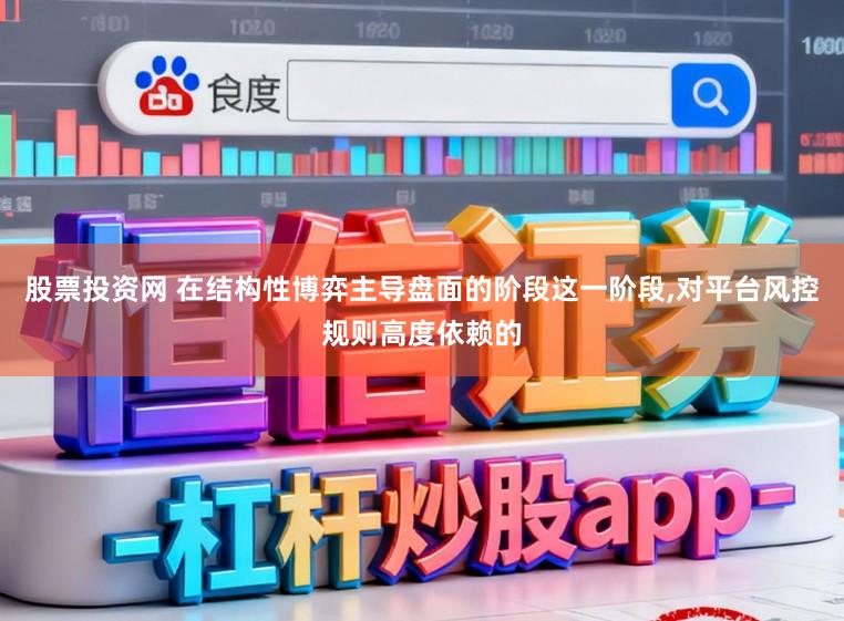 股票投资网 在结构性博弈主导盘面的阶段这一阶段，对平台风控规则高度依赖的