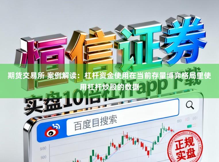 期货交易所 案例解读：杠杆资金使用在当前存量博弈格局里使用杠杆炒股的数据