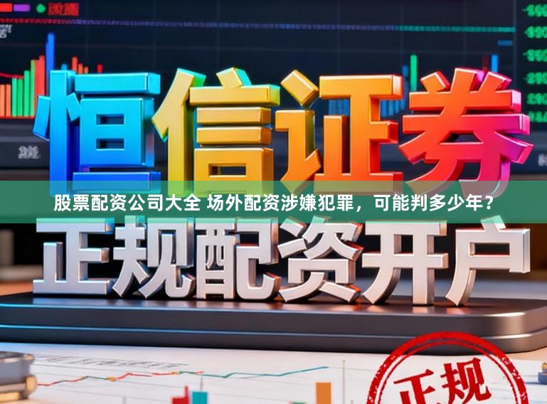 股票配资公司大全 场外配资涉嫌犯罪，可能判多少年？