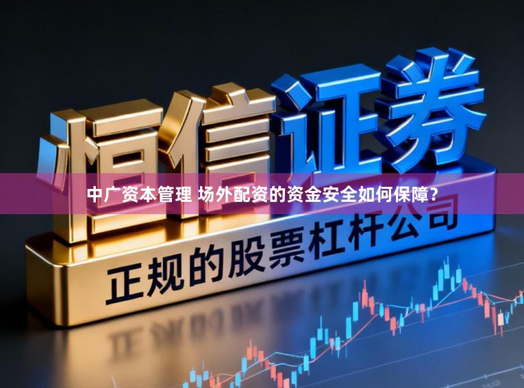 中广资本管理 场外配资的资金安全如何保障？