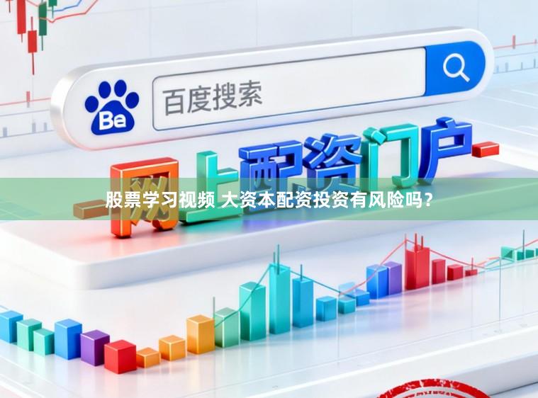 股票学习视频 大资本配资投资有风险吗？