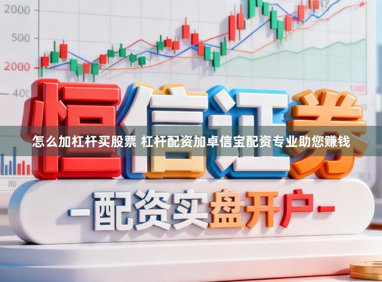 怎么加杠杆买股票 杠杆配资加卓信宝配资专业助您赚钱