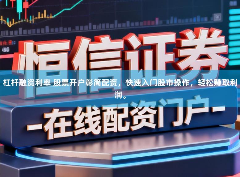 杠杆融资利率 股票开户彰简配资，快速入门股市操作，轻松赚取利润。