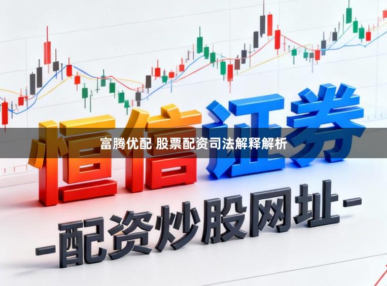 富腾优配 股票配资司法解释解析