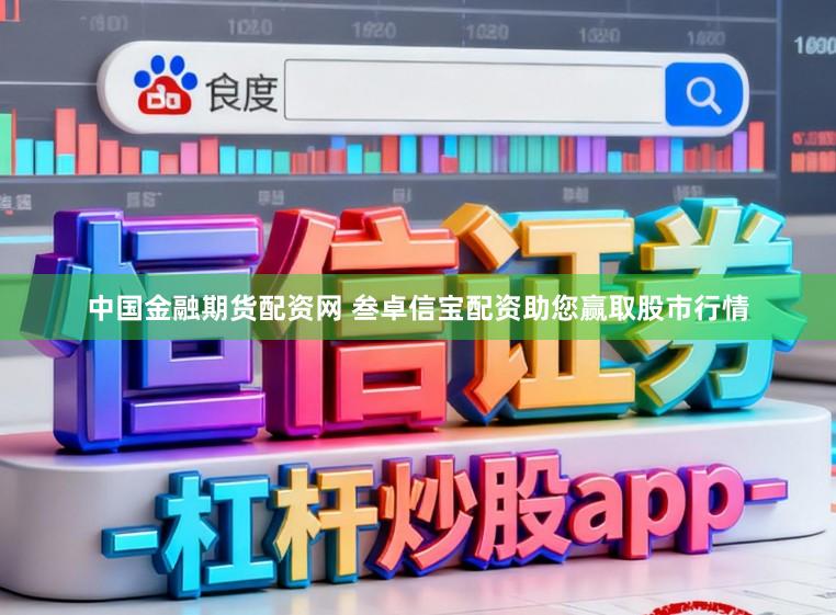 中国金融期货配资网 叁卓信宝配资助您赢取股市行情