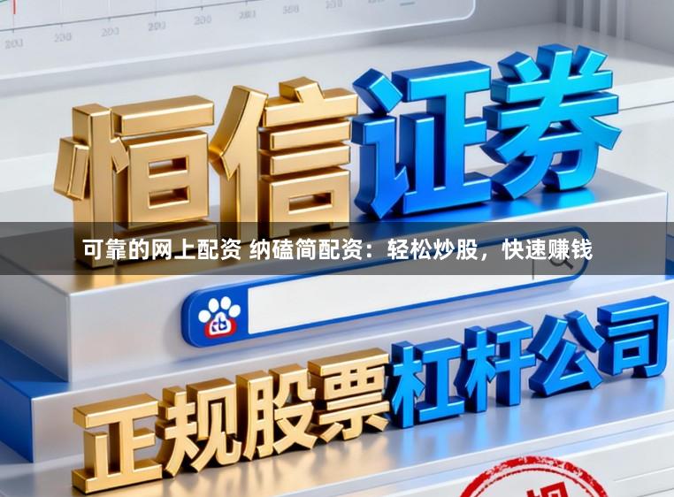 可靠的网上配资 纳磕简配资：轻松炒股，快速赚钱
