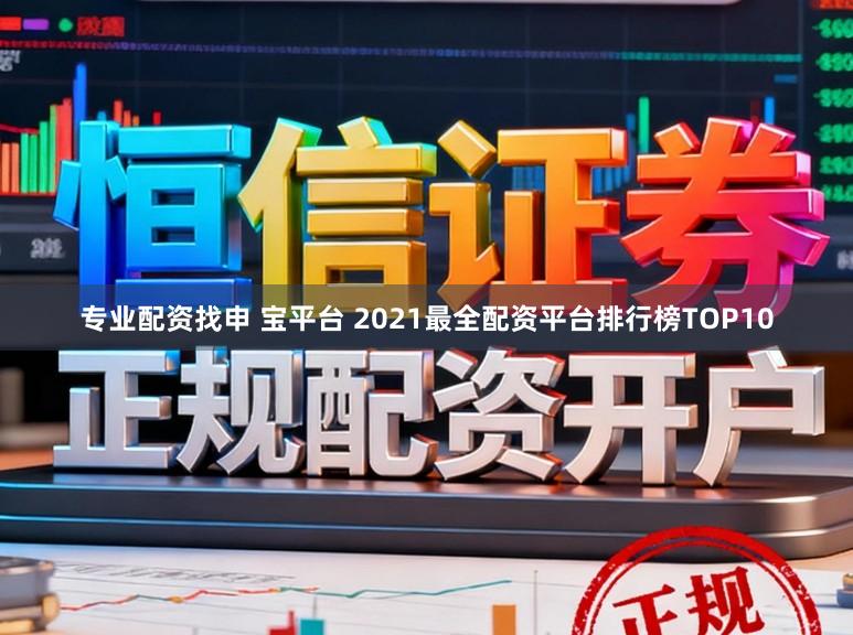 专业配资找申 宝平台 2021最全配资平台排行榜TOP10