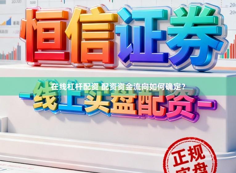 在线杠杆配资 配资资金流向如何确定？