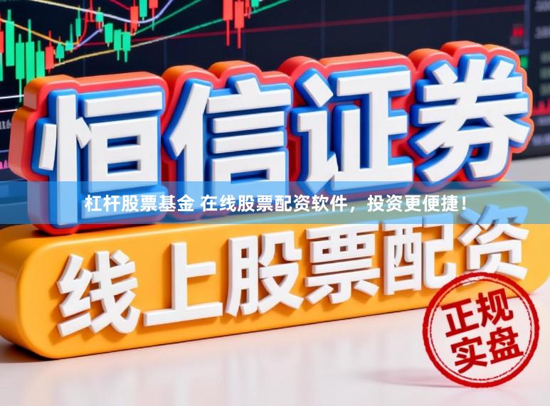 杠杆股票基金 在线股票配资软件，投资更便捷！