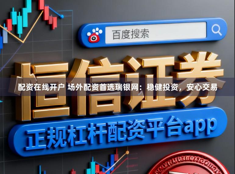 配资在线开户 场外配资首选瑞银网：稳健投资，安心交易