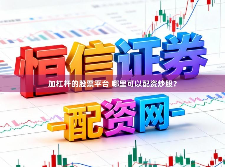 加杠杆的股票平台 哪里可以配资炒股？