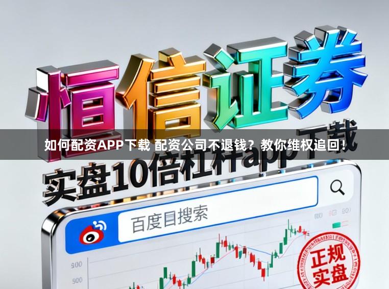 如何配资APP下载 配资公司不退钱？教你维权追回！